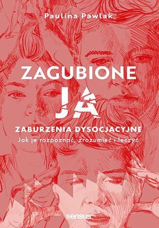 Zagubione ja. Zaburzenia dysocjacyjne - jak je rozpozna, zrozumie i leczy